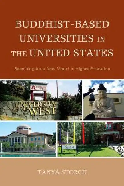 Buddhist-Based Universities in the United States: Searching for a New Model in Higher Education by Tanya Storch