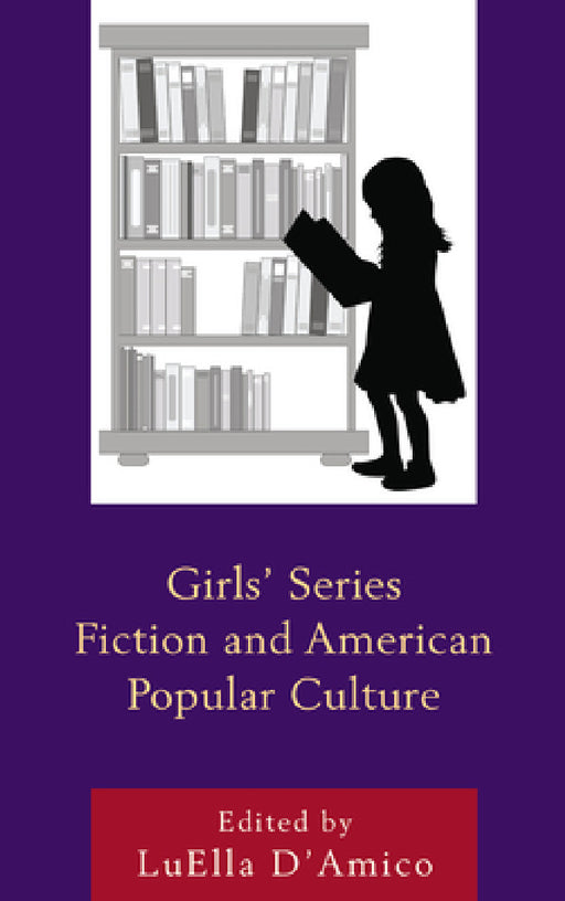 Girls' Series Fiction and American Popular Culture by Luella D'Amico, Marlowe Daly-Galeano, Eva Lupold