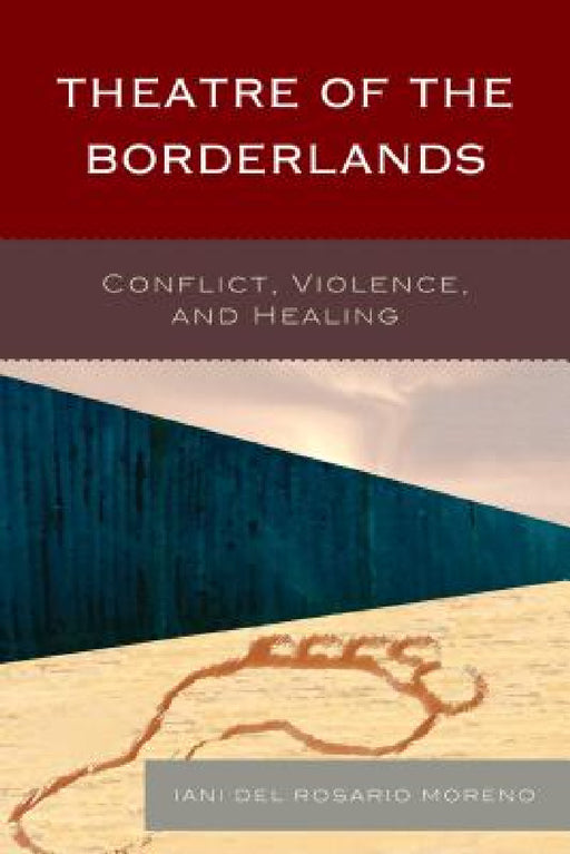 Theatre of the Borderlands: Conflict, Violence, and Healing by Iani Del Rosario Moreno