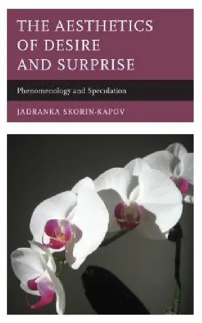 Aesthetics of Desire and Surprise: Phenomenology and Speculation by Jadranka Skorin-Kapov