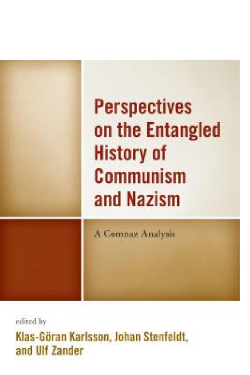 Perspectives on the Entangled History of Communism and Nazism: A Comnaz Analysis by Klas-Göran Karlsson, Johan Stenfeldt, Ulf Zander