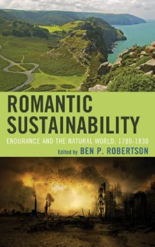 Romantic Sustainability: Endurance and the Natural World, 1780-1830 by Ben P. Robertson, Lauren Cameron, Kultej Dhariwal