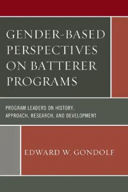 Gender-Based Perspectives on Batterer Programs: Program Leaders on History, Approach, Research, and Development by Edward W. Gondolf
