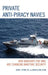 Private Anti-Piracy Navies: How Warships for Hire are Changing Maritime Security by John J. Pitney, John-Clark Levin