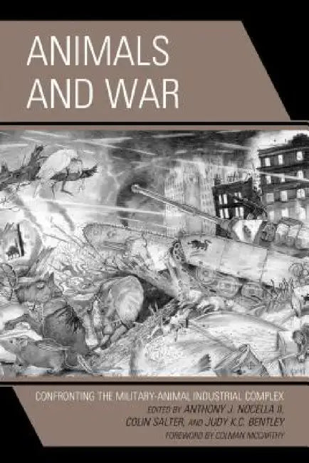 Animals and War: Confronting the Military-Animal Industrial Complex by Anthony J. Nocella, Colin Salter, Judy K. C. Bentley