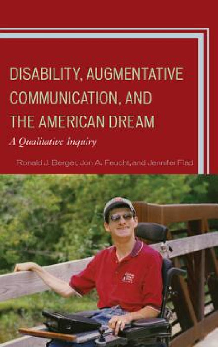 Disability, Augmentative Communication, and the American Dream: A Qualitative Inquiry by Ronald J. Berger, Jon A. Feucht, Jennifer Flad