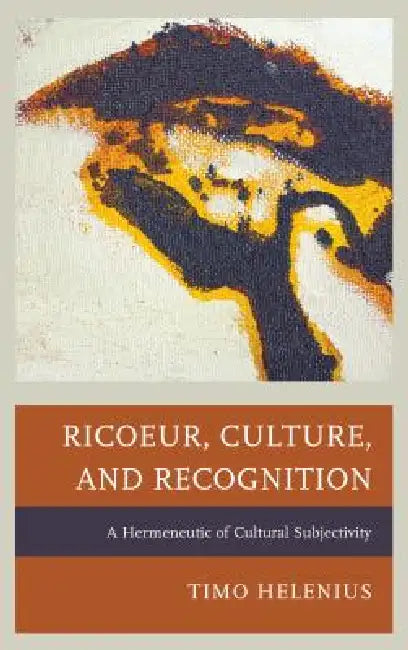 Ricoeur, Culture, and Recognition: A Hermeneutic of Cultural Subjectivity by Timo Helenius