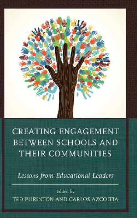 Creating Engagement between Schools and their Communities: Lessons from Educational Leaders by Ted Purinton, Carlos Azcoitia, Carlos Azcoitia