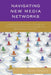 Navigating New Media Networks: Understanding and Managing Communication Challenges in a Networked Society by Miriam Sobre-Denton, Bree McEwan
