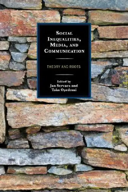 Social Inequalities, Media, and Communication: Theory and Roots by Jan Servaes, Toks Oyedemi, Leo Van Audenhove