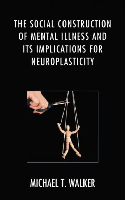Social Construction of Mental Illness and Its Implications for Neuroplasticity by Michael T. Walker