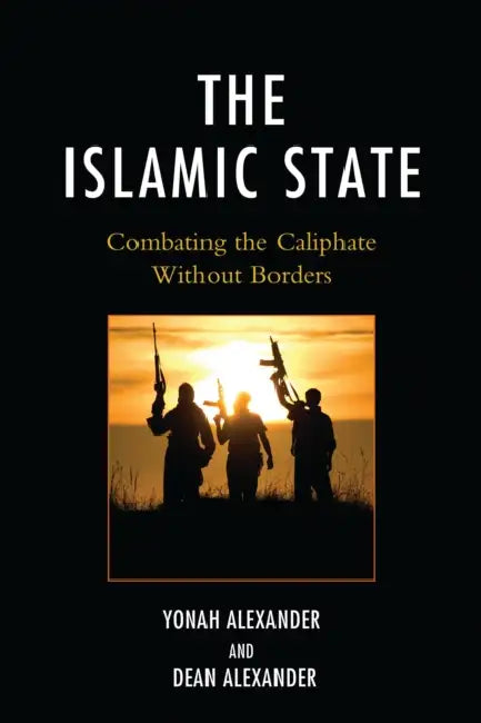 Islamic State: Combating The Caliphate Without Borders by Yonah Alexander, Dean Alexander