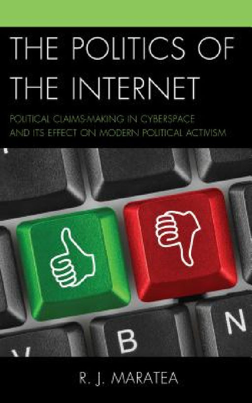 Politics of the Internet: Political Claims-making in Cyberspace and Its Effect on Modern Political Activism by R. J. Maratea