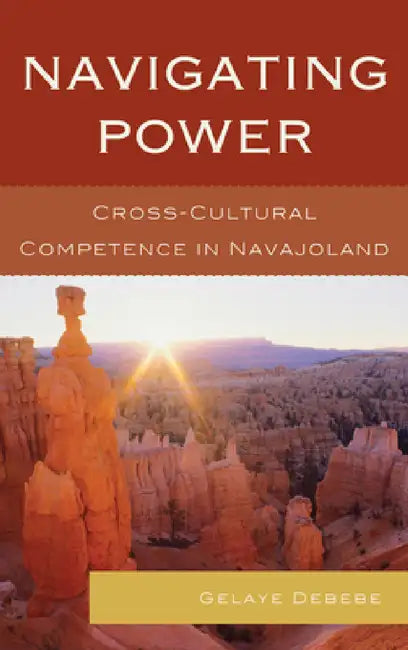 Navigating Power: Cross-Cultural Competence in Navajo Land by Gelaye Debebe