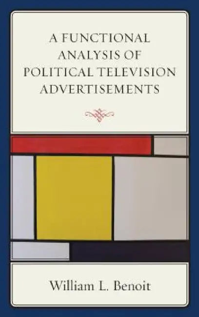 Functional Analysis of Political Television Advertisements by William L. Benoit
