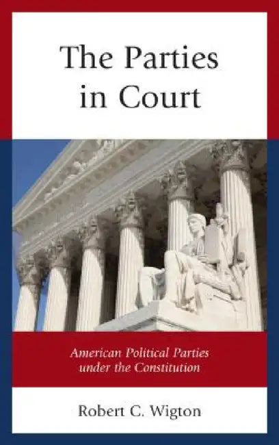 Parties in Court: American Political Parties under the Constitution by Robert C. Wigton