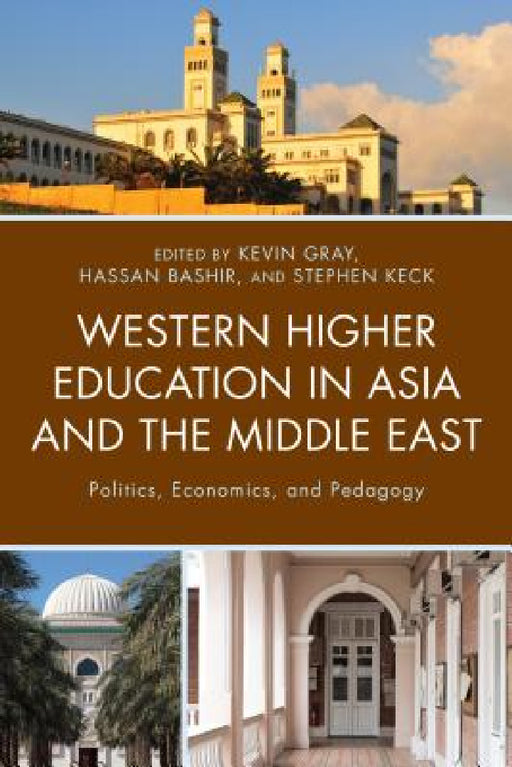 Western Higher Education in Asia and the Middle East: Politics, Economics, and Pedagogy by Kevin Gray, Hassan Bashir, Stephen Keck
