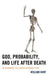 God, Probability, and Life after Death: An Argument for Human Resurrection by William Hunt