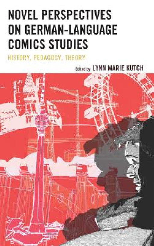 Novel Perspectives on German-Language Comics Studies: History, Pedagogy, Theory by Lynn M. Kutch, Vance Byrd, Matt Hambro