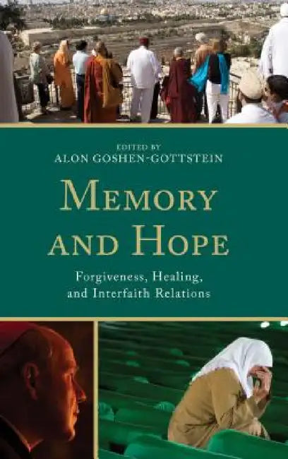 Memory and Hope: Forgiveness, Healing, and Interfaith Relations by Alon Goshen-Gottstein, Rahuldeep Singh Gill, Alon Goshen-Gottstein