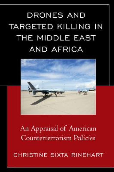 Drones and Targeted Killing in the Middle East and Africa: An Appraisal of American Counterterrorism Policies by Christine Sixta Rinehart