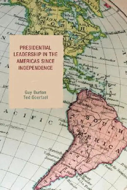 Presidential Leadership in the Americas since Independence by Guy Burton