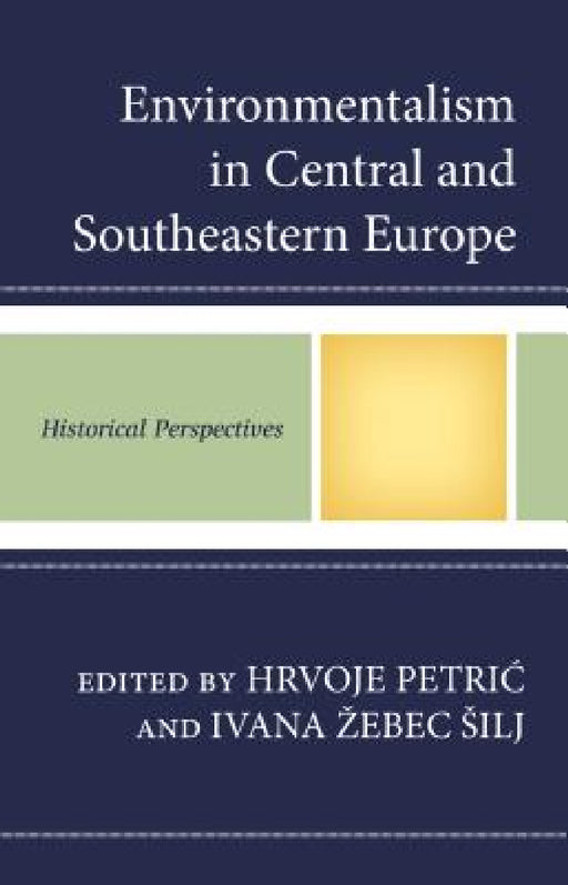 Environmentalism in Central and Southeastern Europe: Historical Perspectives by Hrvoje Petric, Ivana Zebec Silj, Ivan Brlic