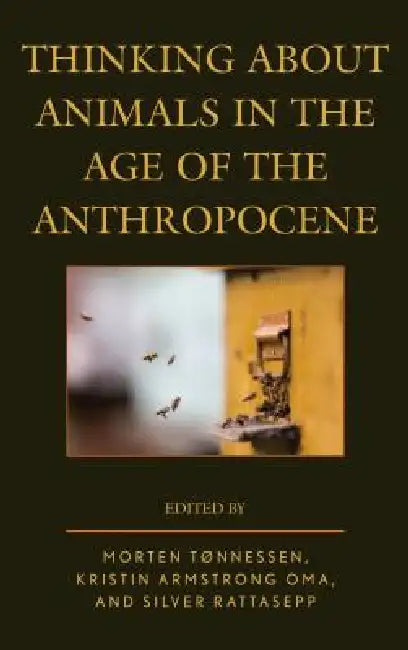 Thinking about Animals in the Age of the Anthropocene by Morten Tønnessen, Kristin Armstrong Oma, Silver Rattasepp
