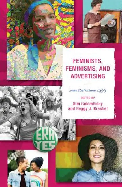 Feminists, Feminisms, and Advertising: Some Restrictions Apply by Kim Golombisky, Peggy J. Kreshel, Jillian M. Báez