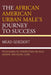 African American Urban Male's Journey to Success: Psychoanalytic Perspectives on Race, Gender, and Social Class by Mead Goedert
