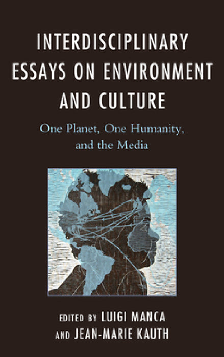 Interdisciplinary Essays on Environment and Culture: One Planet, One Humanity, and the Media by Luigi Manca, Jean-Marie Kauth, Chris Birks