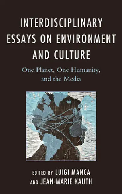 Interdisciplinary Essays on Environment and Culture: One Planet, One Humanity, and the Media by Luigi Manca, Jean-Marie Kauth, Chris Birks