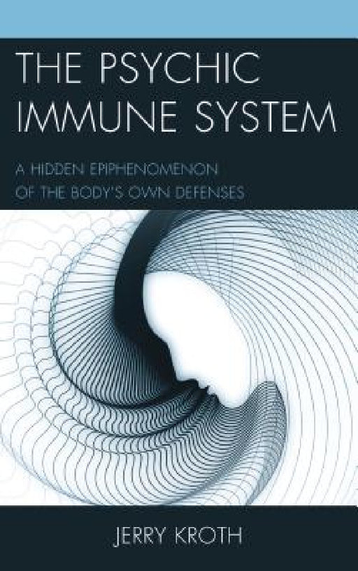 Psychic Immune System: A Hidden Epiphenomenon of the Body's Own Defenses by Jerry Kroth