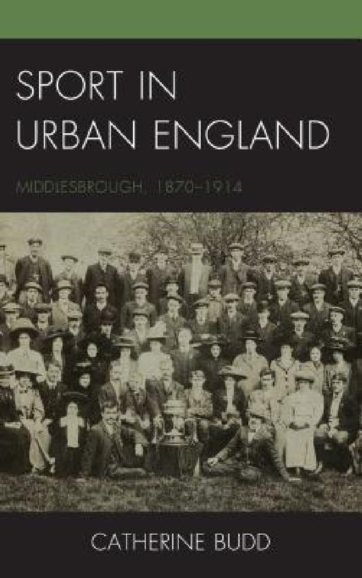 Sport in Urban England: Middlesbrough, 1870-1914 by Catherine Budd