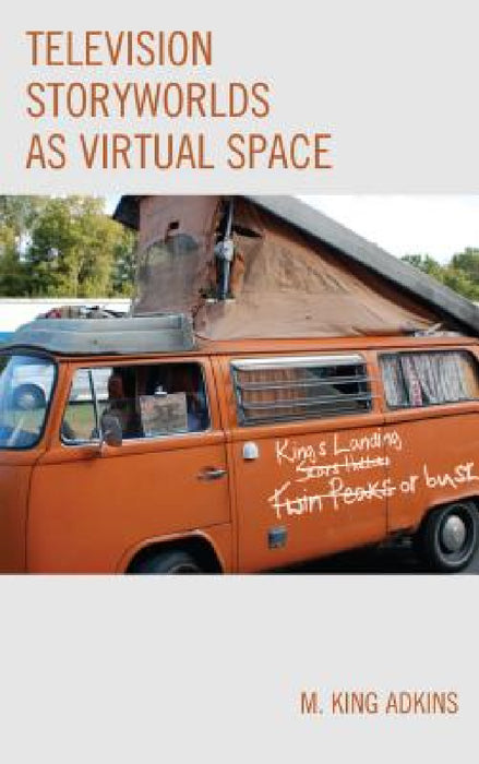 Television Storyworlds as Virtual Space by M. King Adkins