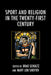 Sport and Religion in the Twenty-First Century by Eric Bain-Selbo, Alan Goldenbach, Bruce Evensen