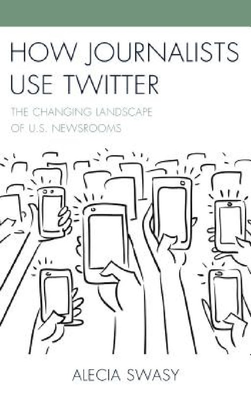 How Journalists Use Twitter: The Changing Landscape of U.S. Newsrooms by Alecia Swasy