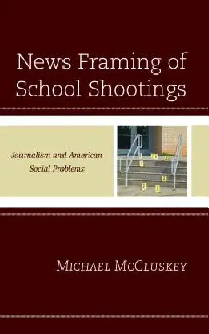News Framing of School Shootings: Journalism and American Social Problems by Michael R. McCluskey