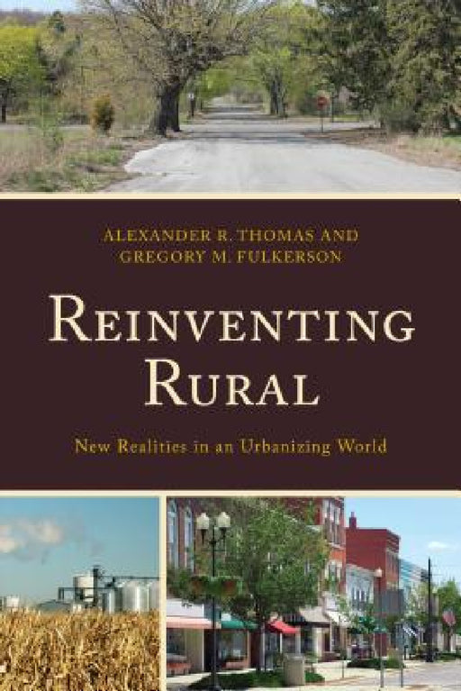 Reinventing Rural: New Realities in an Urbanizing World by Alexander R. Thomas, Gregory M. Fulkerson, Leanne M. Avery