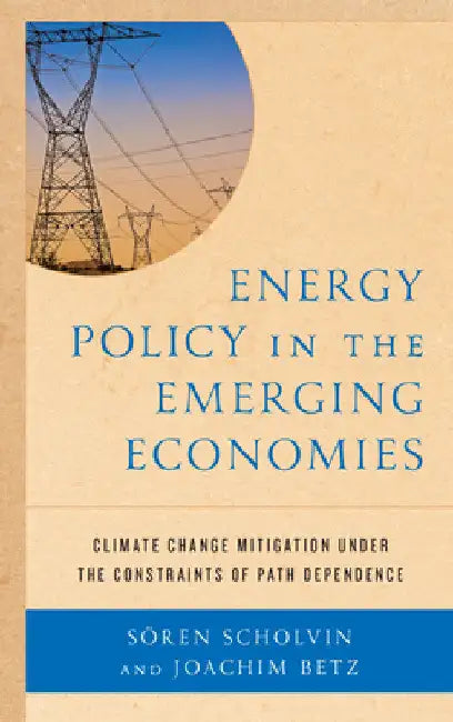 Energy Policy in the Emerging Economies: Climate Change Mitigation under the Constraints of Path Dependence by Joachim Betz