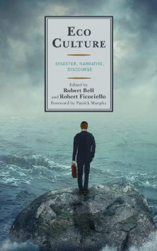 Eco Culture: Disaster, Narrative, Discourse by Robert Bell, Robert Ficociello, Patrick Murphy