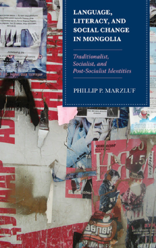 Language, Literacy, and Social Change in Mongolia: Traditionalist, Socialist, and Post-Socialist Identities by Phillip P. Marzluf