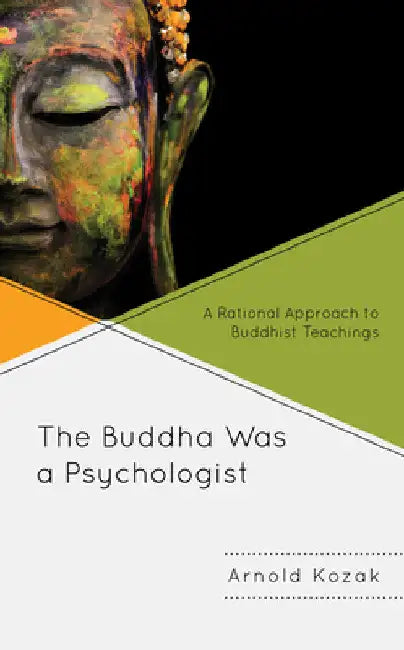 Buddha Was a Psychologist: A Rational Approach to Buddhist Teachings by Arnold Kozak