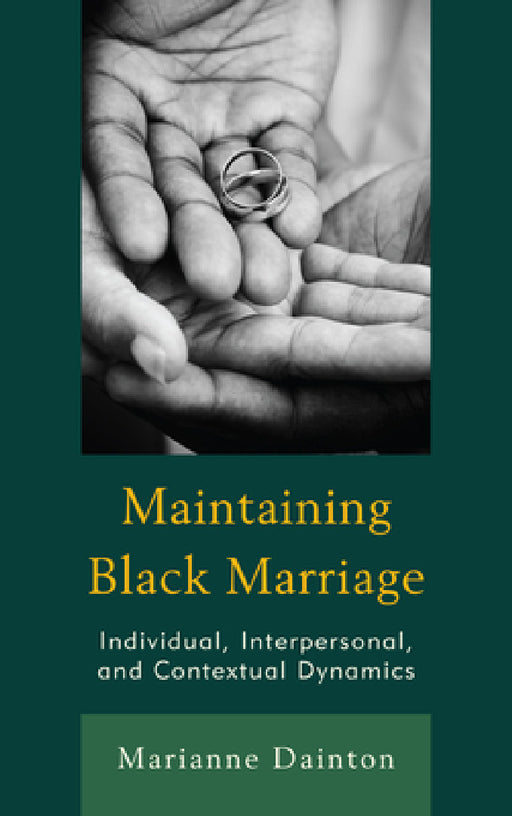 Maintaining Black Marriage: Individual, Interpersonal, and Contextual Dynamics by Marianne Dainton