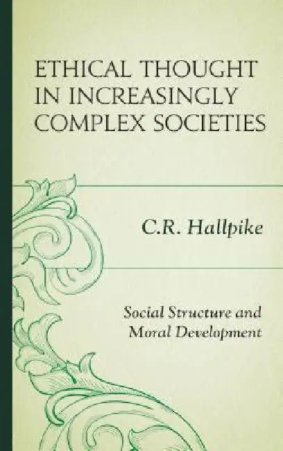 Ethical Thought in Increasingly Complex Societies: Social Structure and Moral Development by C. R. Hallpike
