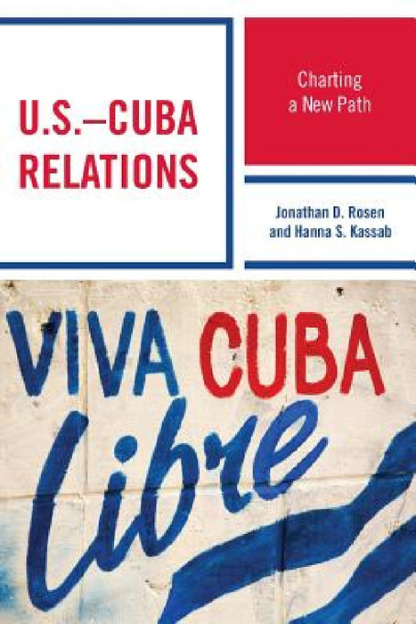 U.S.-Cuba Relations: Charting a New Path by Jonathan D. Rosen, Hanna Samir Kassab