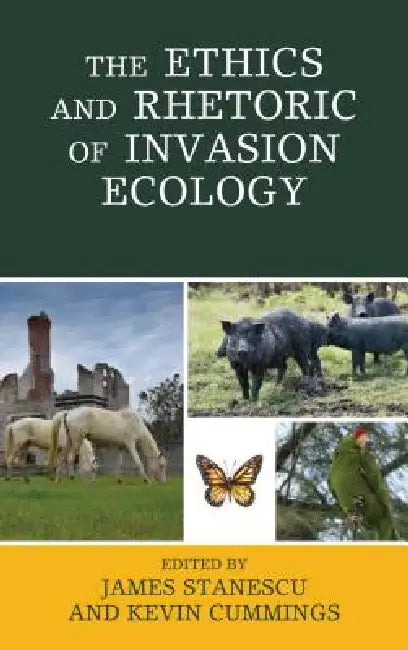 Ethics and Rhetoric of Invasion Ecology by James Stanescu, Kevin Cummings, Matt Calarco