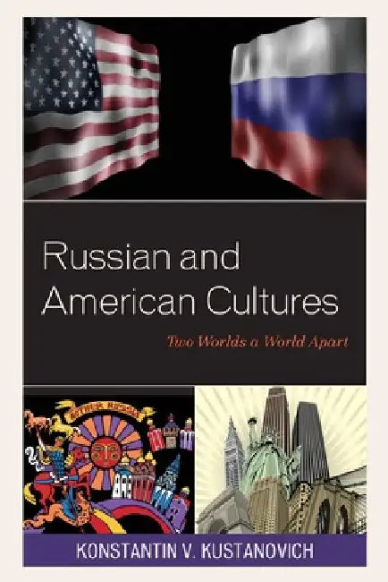 Russian and American Cultures: Two Worlds a World Apart by Konstantin V. Kustanovich