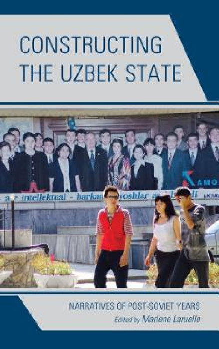 Constructing the Uzbek State: Narratives of Post-Soviet Years by Marlene Laruelle, Sergey Abashin, Peter Finke