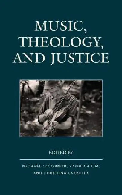 Music, Theology, and Justice by Michael O'Connor, Hyun-Ah Kim, Christina Labriola